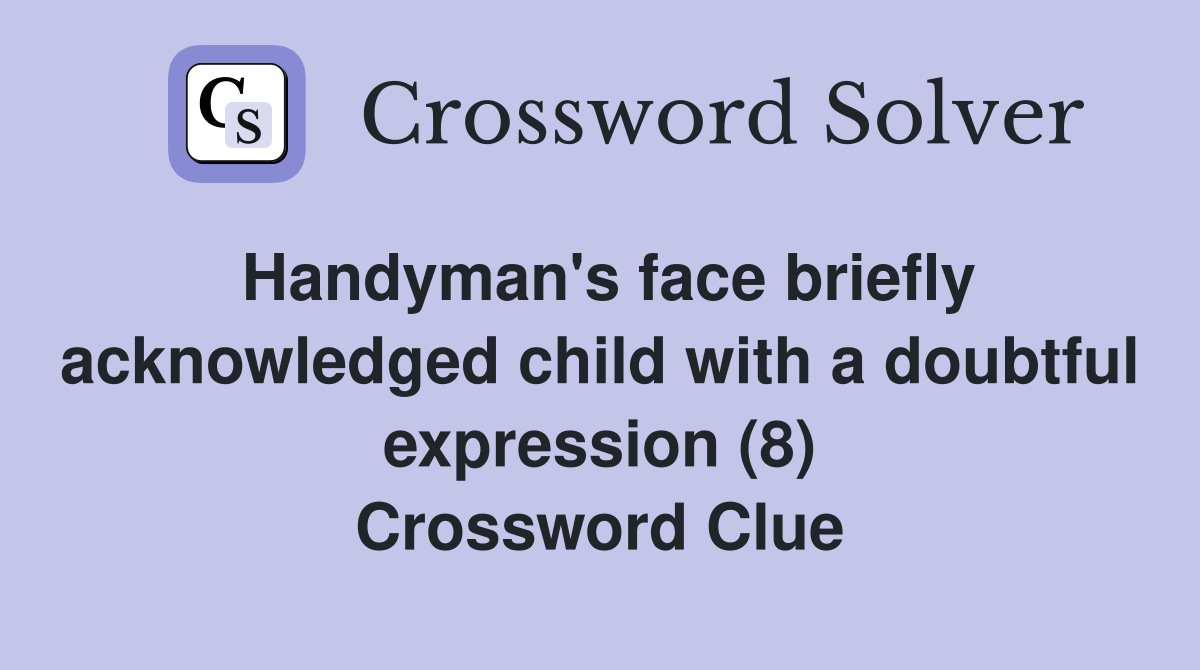 Handyman's face briefly acknowledged child with a doubtful expression